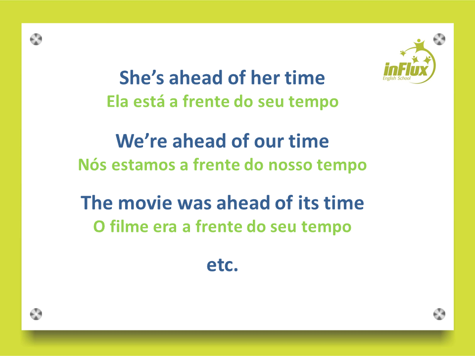 Como dizer "à frente do seu tempo" em inglês? - inFlux